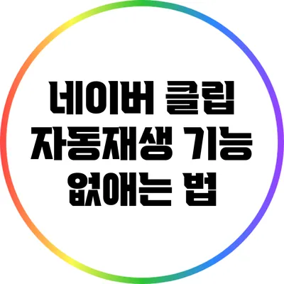 네이버 클립 자동재생 기능 없애는 법