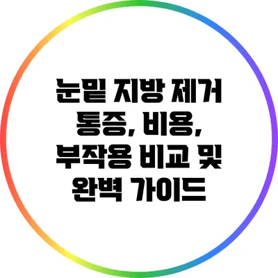 눈밑 지방 제거: 통증, 비용, 부작용 비교 및 완벽 가이드