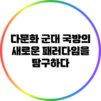 다문화 군대: 국방의 새로운 패러다임을 탐구하다