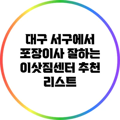 대구 서구에서 포장이사 잘하는 이삿짐센터 추천 리스트