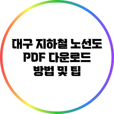 대구 지하철 노선도 PDF 다운로드 방법 및 팁