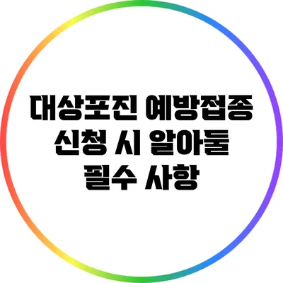 대상포진 예방접종 신청 시 알아둘 필수 사항