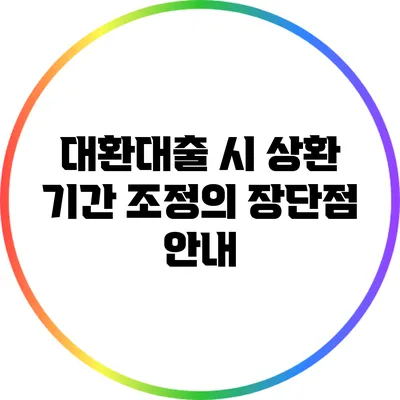 대환대출 시 상환 기간 조정의 장단점 안내