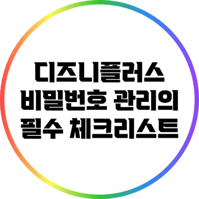 디즈니플러스 비밀번호 관리의 필수 체크리스트