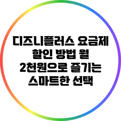 디즈니플러스 요금제 할인 방법: 월 2천원으로 즐기는 스마트한 선택
