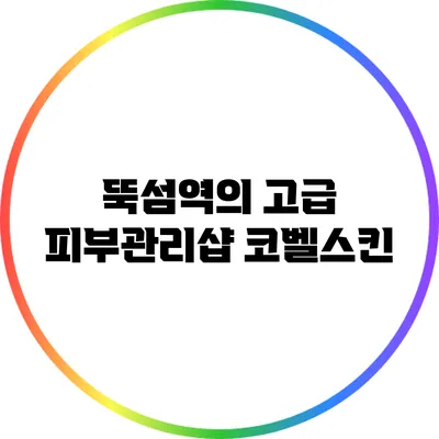 뚝섬역의 고급 피부관리샵 코벨스킨