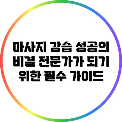마사지 강습 성공의 비결: 전문가가 되기 위한 필수 가이드
