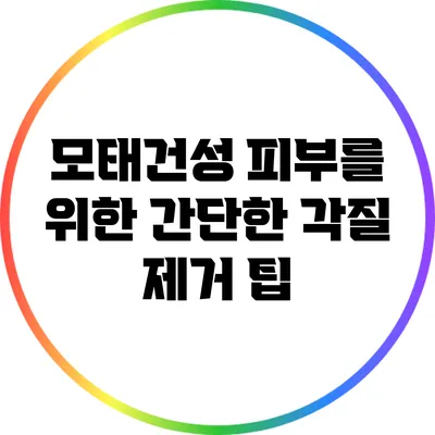모태건성 피부를 위한 간단한 각질 제거 팁
