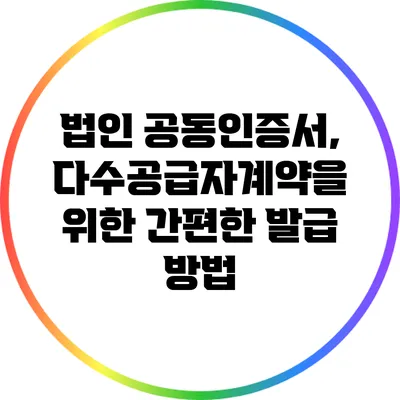 법인 공동인증서, 다수공급자계약을 위한 간편한 발급 방법