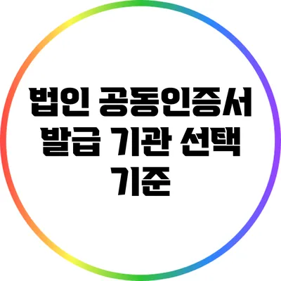 법인 공동인증서 발급 기관 선택 기준