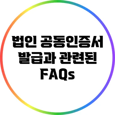 법인 공동인증서 발급과 관련된 FAQs