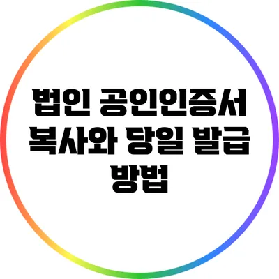 법인 공인인증서 복사와 당일 발급 방법