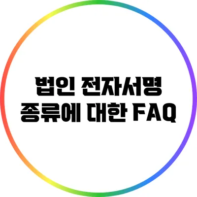 법인 전자서명 종류에 대한 FAQ