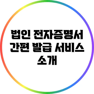 법인 전자증명서 간편 발급 서비스 소개