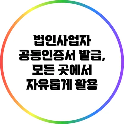 법인사업자 공동인증서 발급, 모든 곳에서 자유롭게 활용