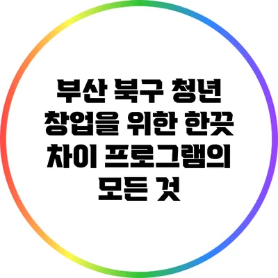 부산 북구 청년 창업을 위한 한끗 차이 프로그램의 모든 것