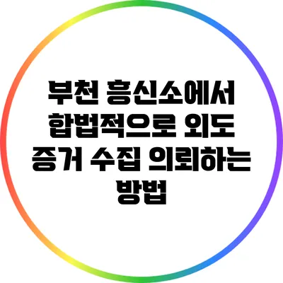 부천 흥신소에서 합법적으로 외도 증거 수집 의뢰하는 방법