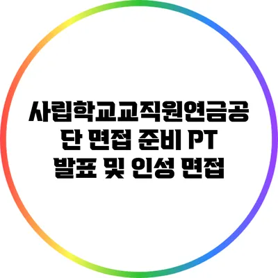 사립학교교직원연금공단 면접 준비: PT 발표 및 인성 면접