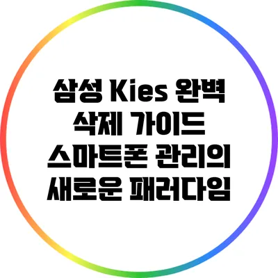 삼성 Kies 완벽 삭제 가이드: 스마트폰 관리의 새로운 패러다임
