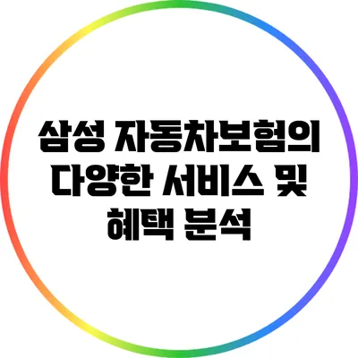 삼성 자동차보험의 다양한 서비스 및 혜택 분석