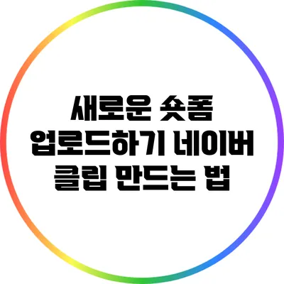 새로운 숏폼 업로드하기: 네이버 클립 만드는 법