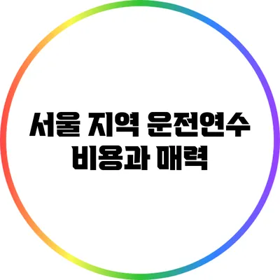서울 지역 운전연수: 비용과 매력