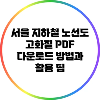 서울 지하철 노선도 고화질 PDF 다운로드 방법과 활용 팁