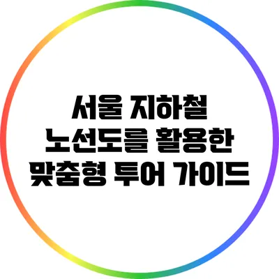 서울 지하철 노선도를 활용한 맞춤형 투어 가이드