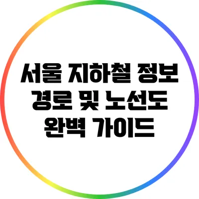 서울 지하철 정보: 경로 및 노선도 완벽 가이드