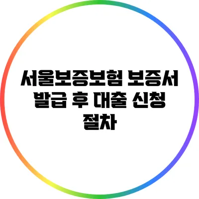 서울보증보험 보증서 발급 후 대출 신청 절차