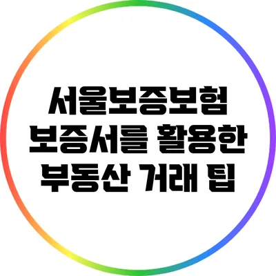 서울보증보험 보증서를 활용한 부동산 거래 팁