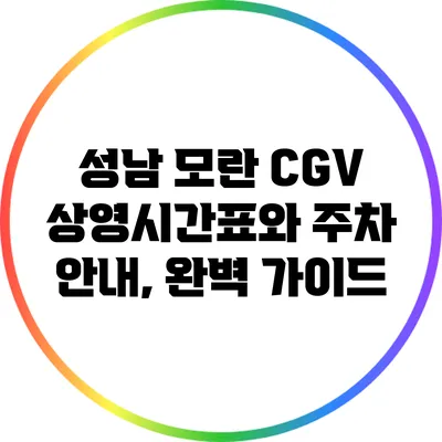 성남 모란 CGV 상영시간표와 주차 안내, 완벽 가이드