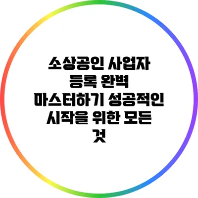 소상공인 사업자 등록 완벽 마스터하기: 성공적인 시작을 위한 모든 것