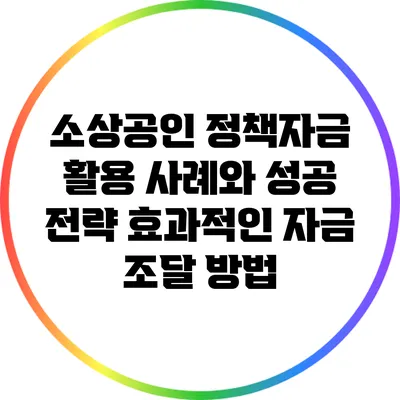 소상공인 정책자금 활용 사례와 성공 전략: 효과적인 자금 조달 방법