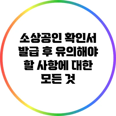 소상공인 확인서 발급 후 유의해야 할 사항에 대한 모든 것