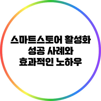 스마트스토어 활성화: 성공 사례와 효과적인 노하우