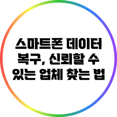 스마트폰 데이터 복구, 신뢰할 수 있는 업체 찾는 법