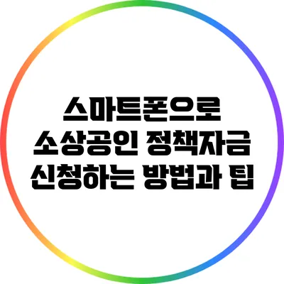 스마트폰으로 소상공인 정책자금 신청하는 방법과 팁