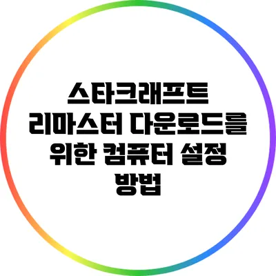 스타크래프트 리마스터 다운로드를 위한 컴퓨터 설정 방법
