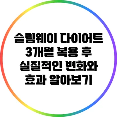 슬림웨이 다이어트: 3개월 복용 후 실질적인 변화와 효과 알아보기