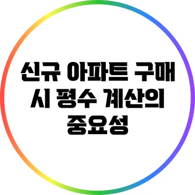 신규 아파트 구매 시 평수 계산의 중요성