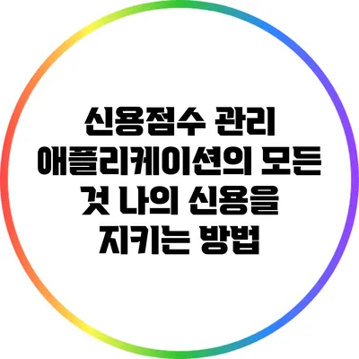 신용점수 관리 애플리케이션의 모든 것: 나의 신용을 지키는 방법