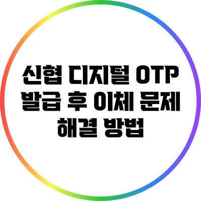 신협 디지털 OTP 발급 후 이체 문제 해결 방법