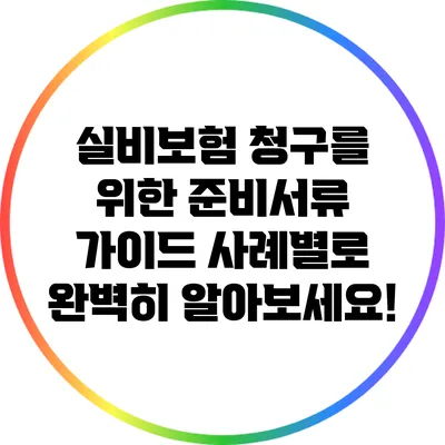 실비보험 청구를 위한 준비서류 가이드: 사례별로 완벽히 알아보세요!