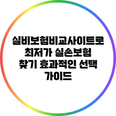 실비보험비교사이트로 최저가 실손보험 찾기: 효과적인 선택 가이드