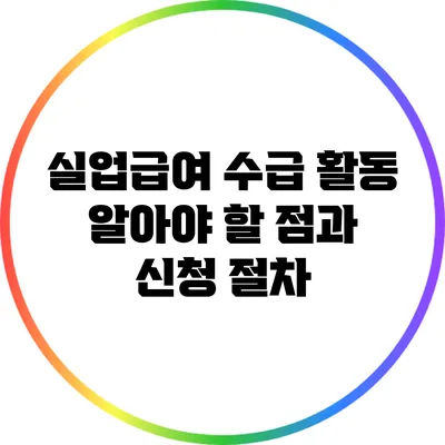 실업급여 수급 활동: 알아야 할 점과 신청 절차