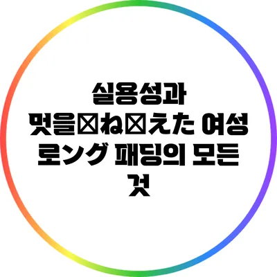 실용성과 멋을兼ね備えた 여성 로ング 패딩의 모든 것