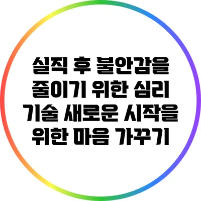 실직 후 불안감을 줄이기 위한 심리 기술: 새로운 시작을 위한 마음 가꾸기