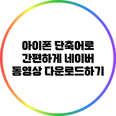 아이폰 단축어로 간편하게 네이버 동영상 다운로드하기