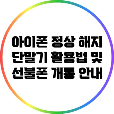 아이폰 정상 해지 단말기 활용법 및 선불폰 개통 안내